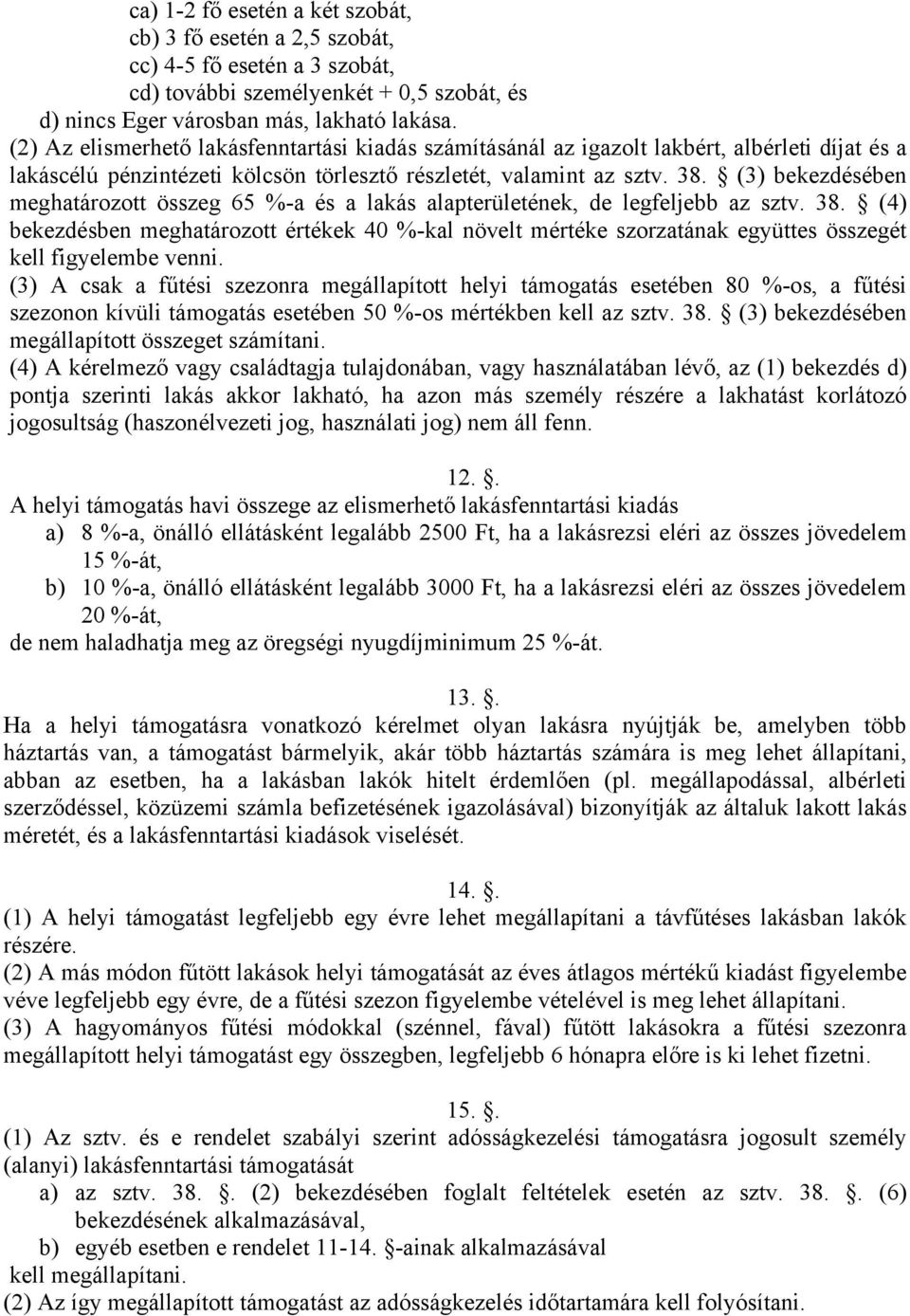 (3) bekezdésében meghatározott összeg 65 %-a és a lakás alapterületének, de legfeljebb az sztv. 38.