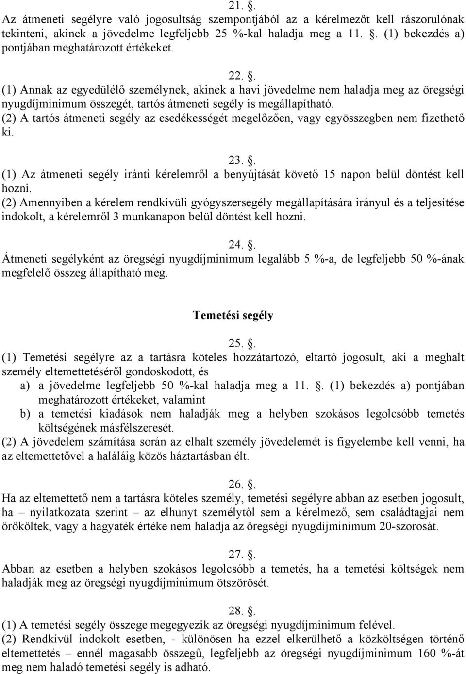 . (1) Annak az egyedülélő személynek, akinek a havi jövedelme nem haladja meg az öregségi nyugdíjminimum összegét, tartós átmeneti segély is megállapítható.