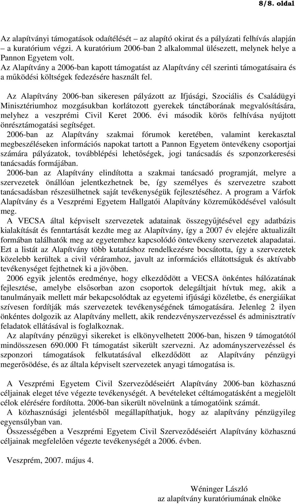 Az Alapítvány a 2006-ban kapott támogatást az Alapítvány cél szerinti támogatásaira és a mőködési költségek fedezésére használt fel.