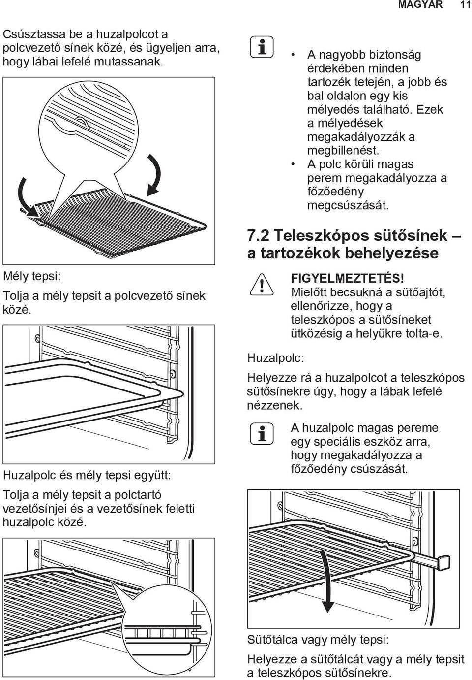 A nagyobb biztonság érdekében minden tartozék tetején, a jobb és bal oldalon egy kis mélyedés található. Ezek a mélyedések megakadályozzák a megbillenést.