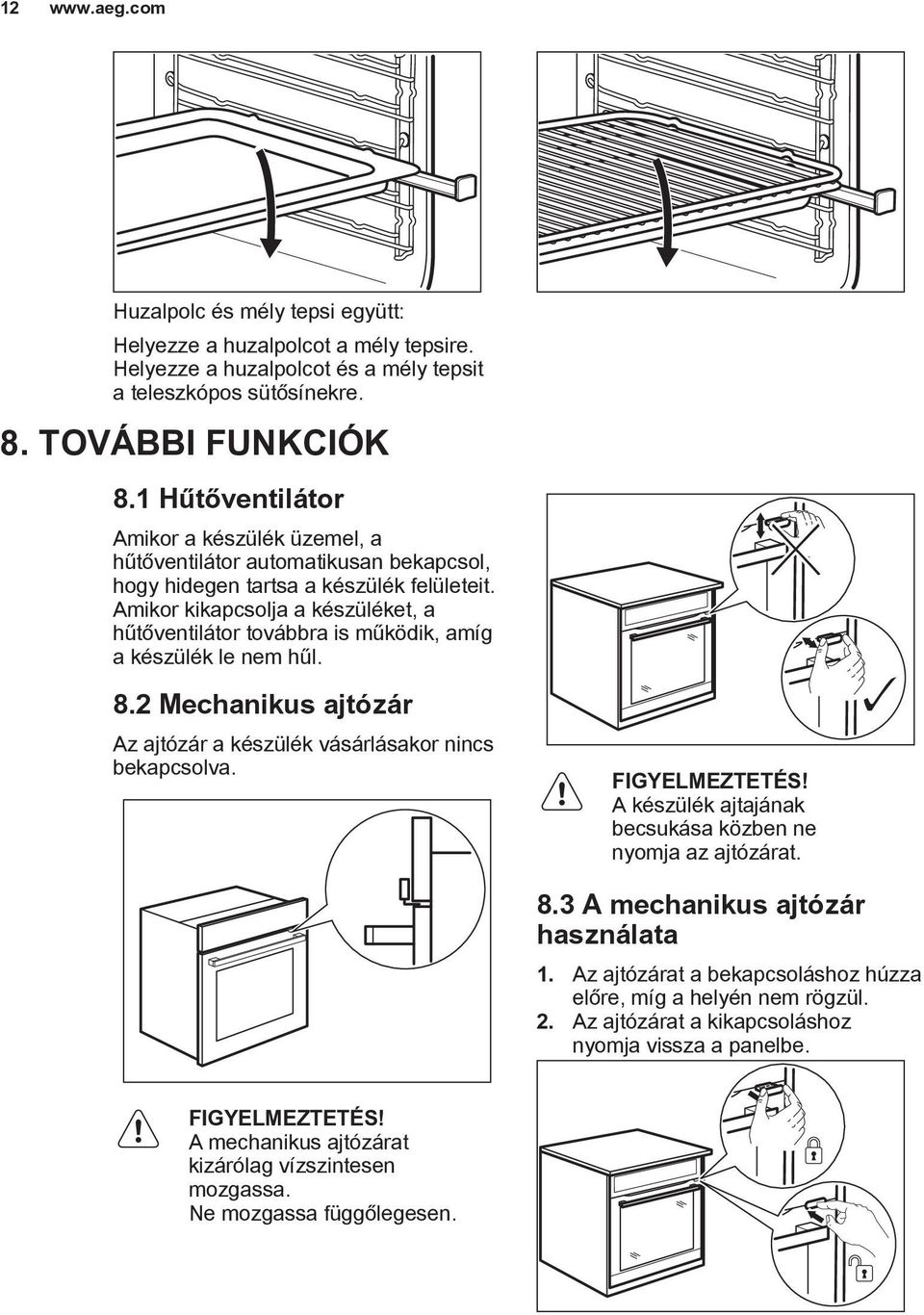 Amikor kikapcsolja a készüléket, a hűtőventilátor továbbra is működik, amíg a készülék le nem hűl. 8.2 Mechanikus ajtózár Az ajtózár a készülék vásárlásakor nincs bekapcsolva. FIGYELMEZTETÉS!