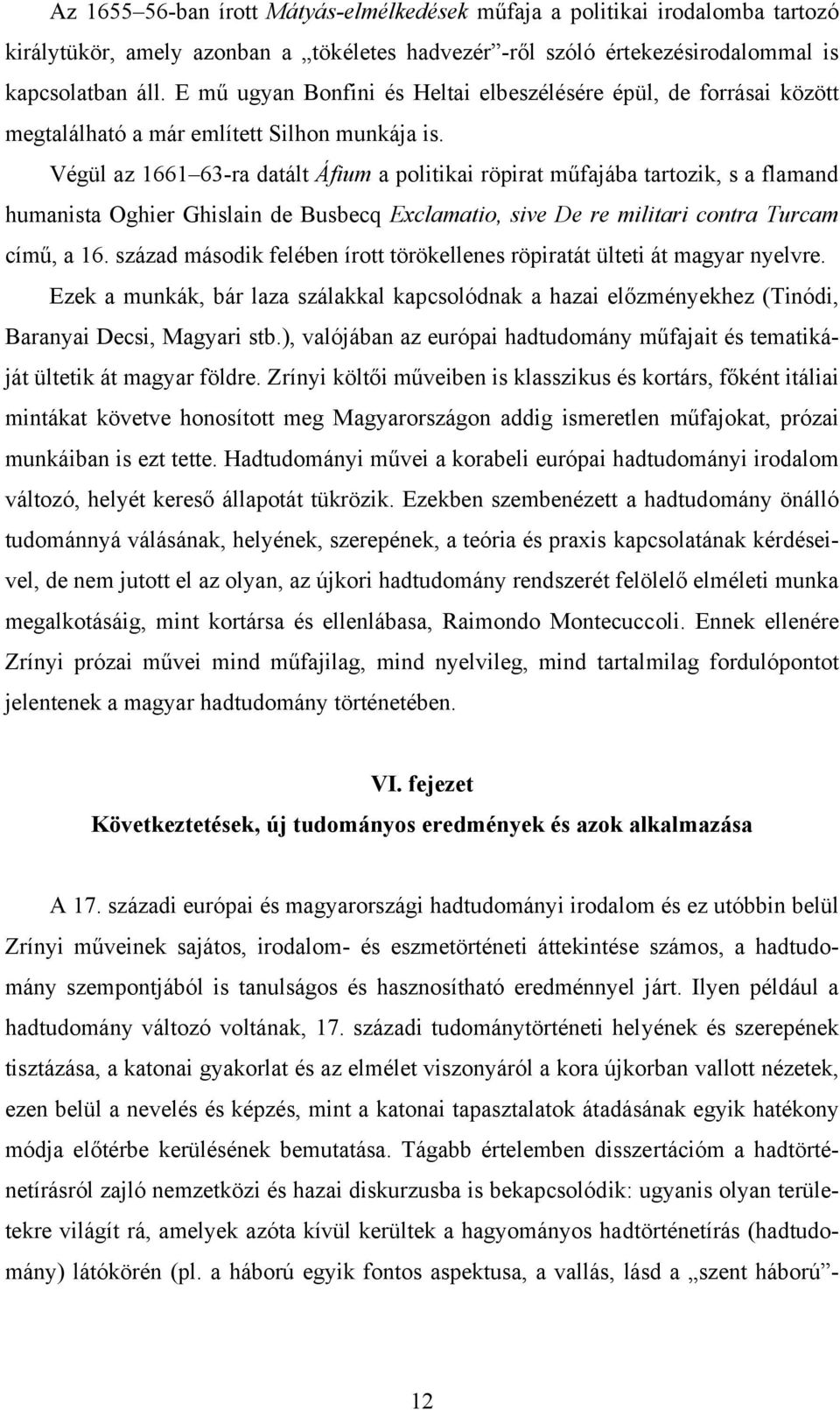 Végül az 1661 63-ra datált Áfium a politikai röpirat műfajába tartozik, s a flamand humanista Oghier Ghislain de Busbecq Exclamatio, sive De re militari contra Turcam című, a 16.