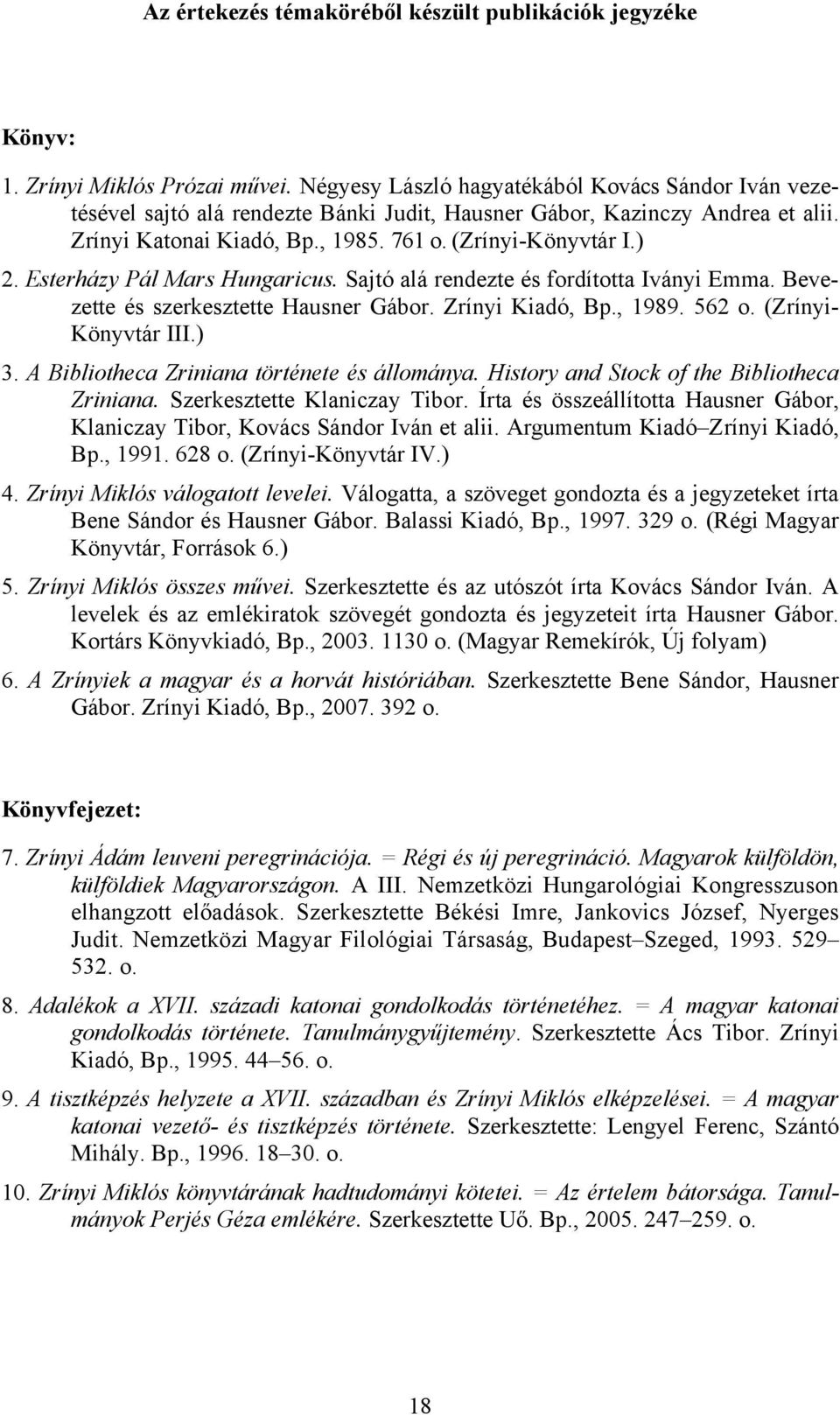 Esterházy Pál Mars Hungaricus. Sajtó alá rendezte és fordította Iványi Emma. Bevezette és szerkesztette Hausner Gábor. Zrínyi Kiadó, Bp., 1989. 562 o. (Zrínyi- Könyvtár III.) 3.