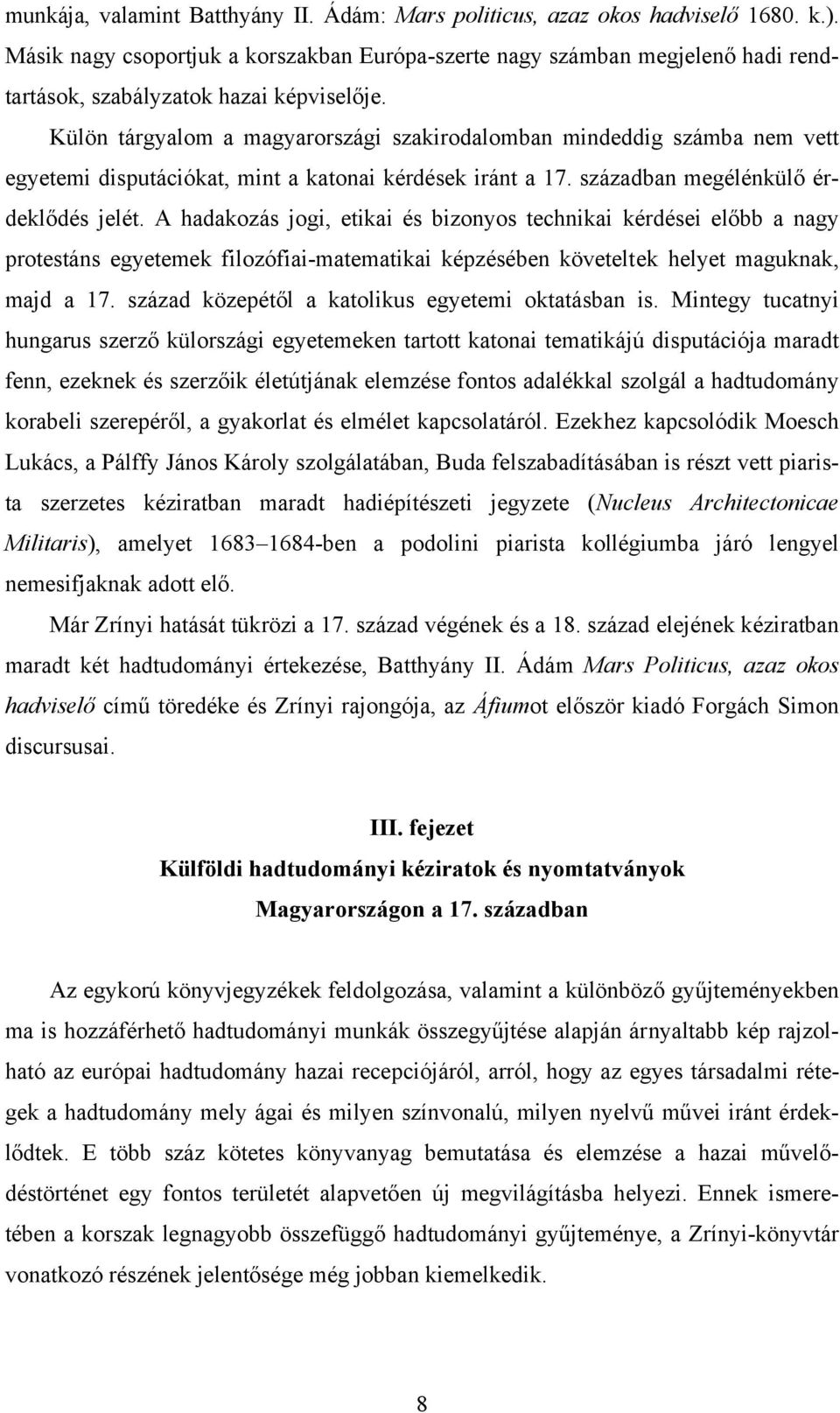 Külön tárgyalom a magyarországi szakirodalomban mindeddig számba nem vett egyetemi disputációkat, mint a katonai kérdések iránt a 17. században megélénkülő érdeklődés jelét.