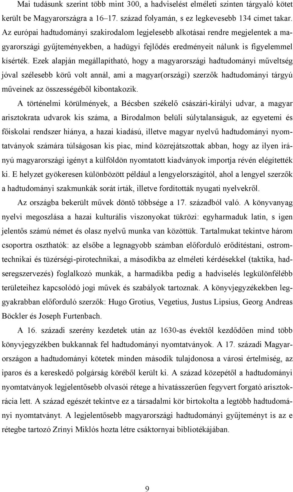 Ezek alapján megállapítható, hogy a magyarországi hadtudományi műveltség jóval szélesebb körű volt annál, ami a magyar(országi) szerzők hadtudományi tárgyú műveinek az összességéből kibontakozik.