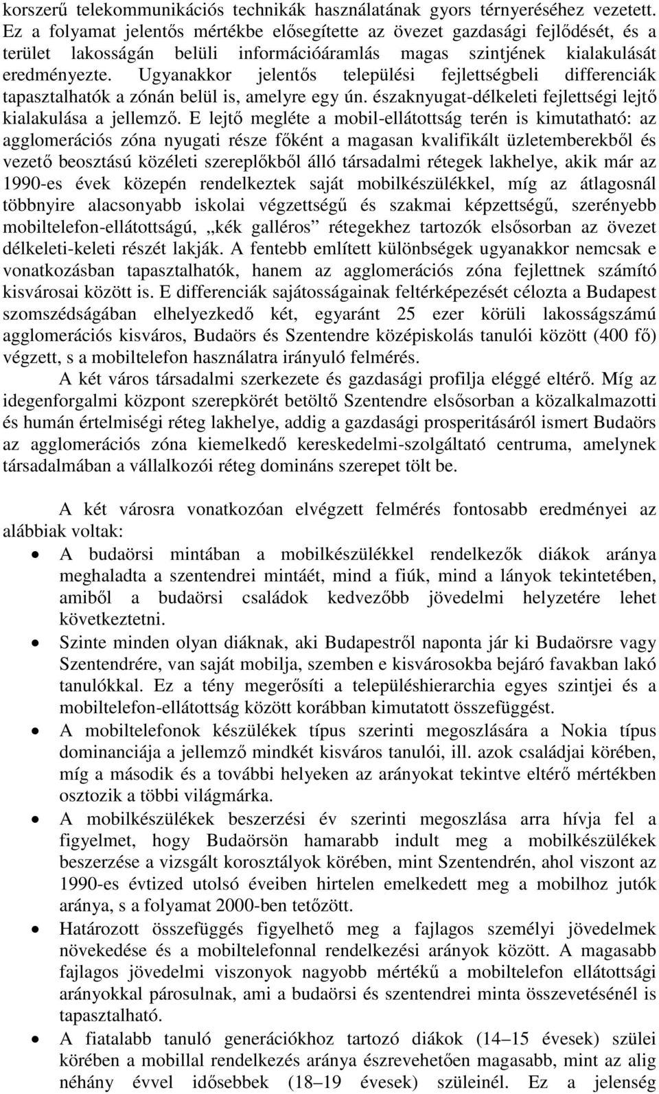 Ugyanakkor jelentős települési fejlettségbeli differenciák tapasztalhatók a zónán belül is, amelyre egy ún. északnyugat-délkeleti fejlettségi lejtő kialakulása a jellemző.