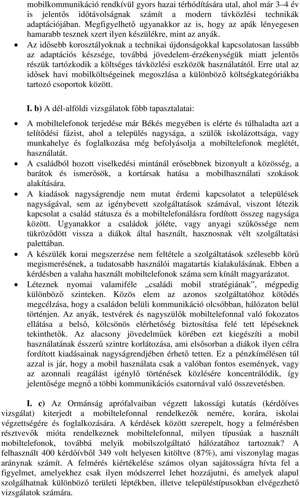 Az idősebb korosztályoknak a technikai újdonságokkal kapcsolatosan lassúbb az adaptációs készsége, továbbá jövedelem-érzékenységük miatt jelentős részük tartózkodik a költséges távközlési eszközök