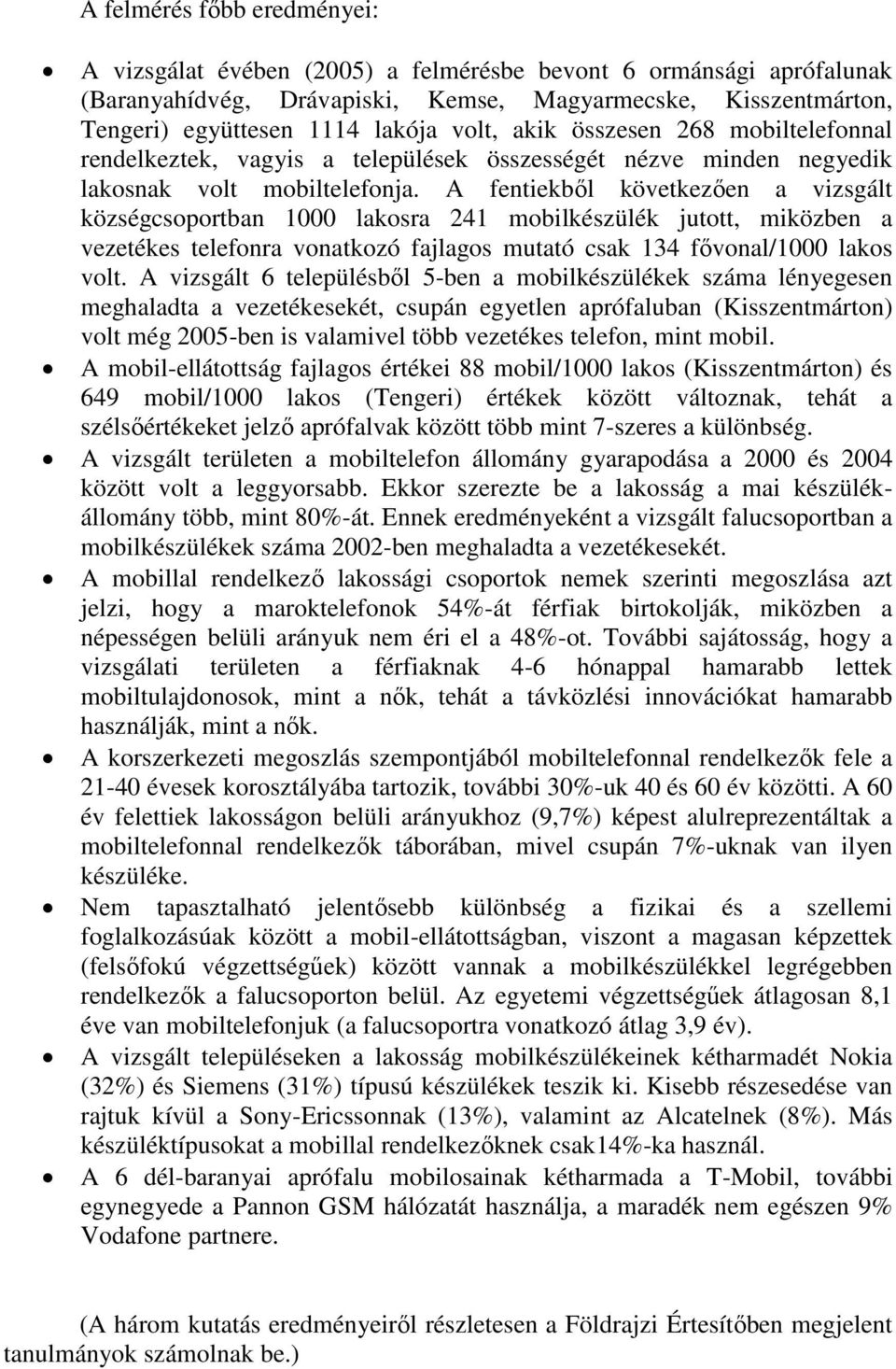 A fentiekből következően a vizsgált községcsoportban 1000 lakosra 241 mobilkészülék jutott, miközben a vezetékes telefonra vonatkozó fajlagos mutató csak 134 fővonal/1000 lakos volt.