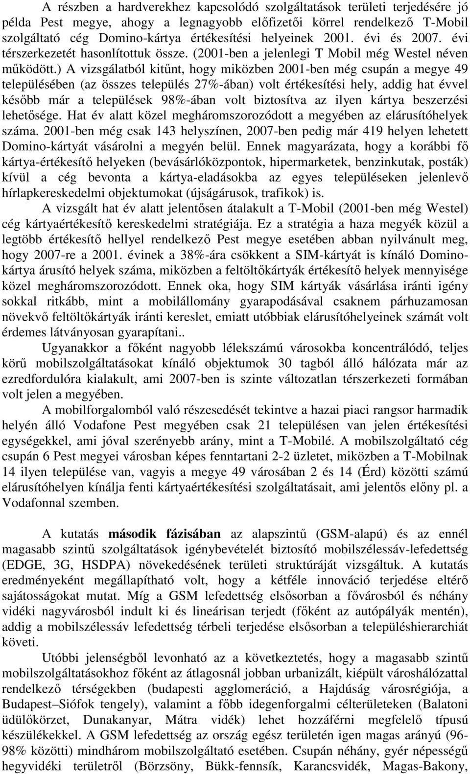 ) A vizsgálatból kitűnt, hogy miközben 2001-ben még csupán a megye 49 településében (az összes település 27%-ában) volt értékesítési hely, addig hat évvel később már a települések 98%-ában volt