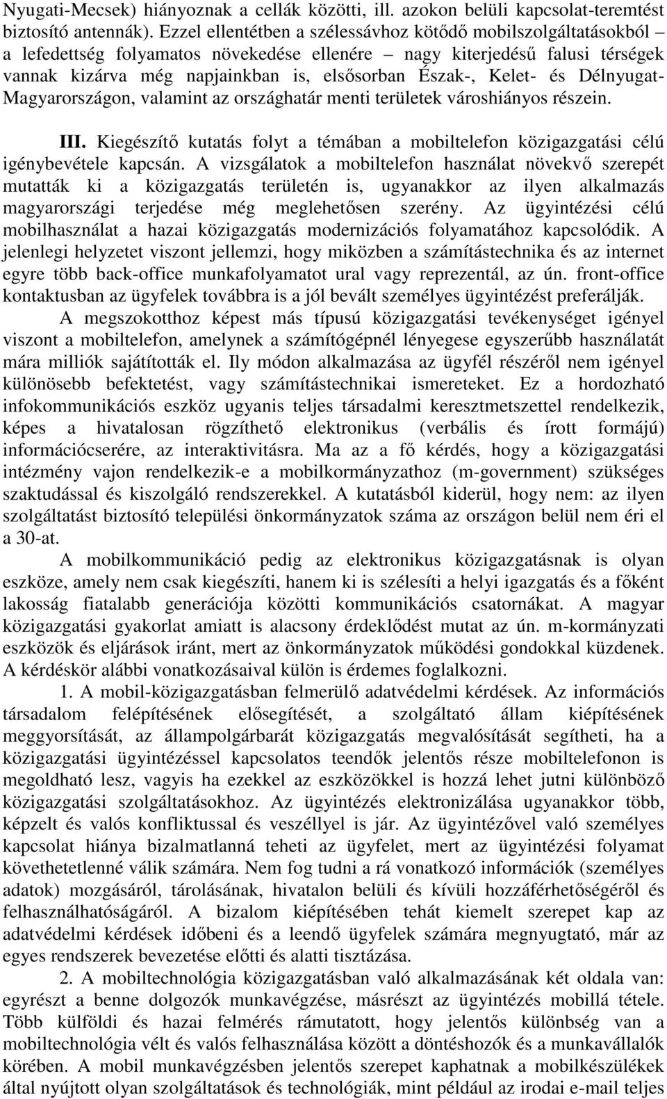 Kelet- és Délnyugat- Magyarországon, valamint az országhatár menti területek városhiányos részein. III. Kiegészítő kutatás folyt a témában a mobiltelefon közigazgatási célú igénybevétele kapcsán.