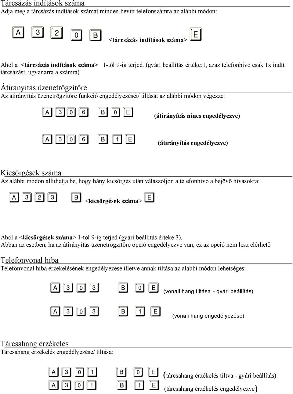 végezze: (átirányítás nincs engedélyezve) (átirányítás engedélyezve) Kicsörgések száma Az alábbi módon állíthatja be, hogy hány kicsörgés után válaszoljon a telefonhívó a bejövő hívásokra: