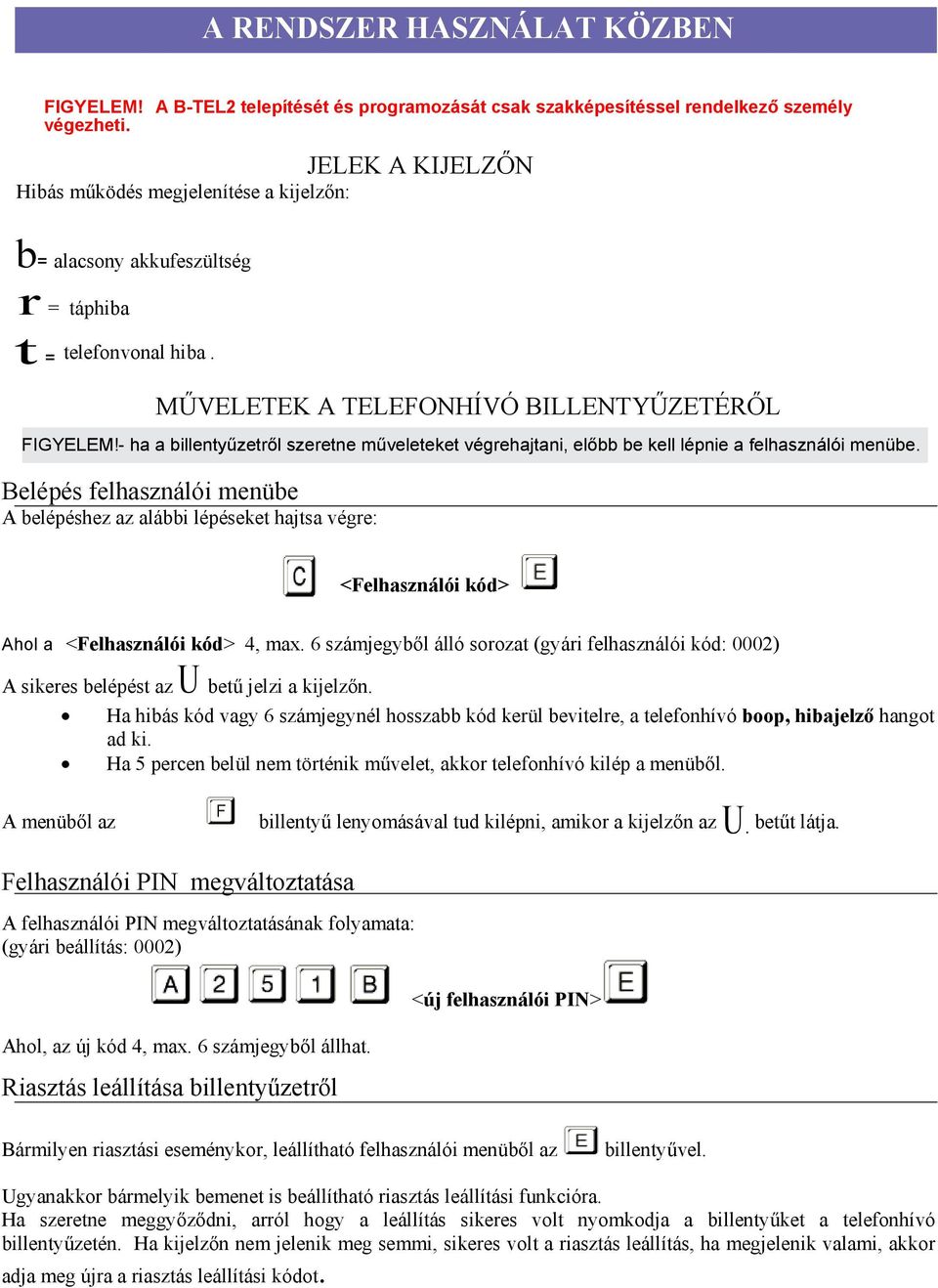 - ha a billentyűzetről szeretne műveleteket végrehajtani, előbb be kell lépnie a felhasználói menübe.