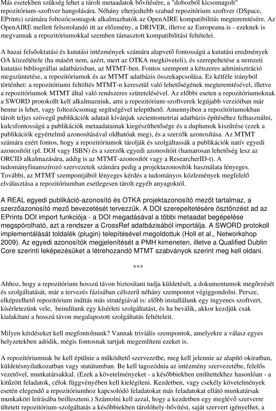 Az OpenAIRE mellett felsorolandó itt az előzmény, a DRIVER, illetve az Europeana is ezeknek is megvannak a repozitóriumokkal szemben támasztott kompatibilitási feltételei.