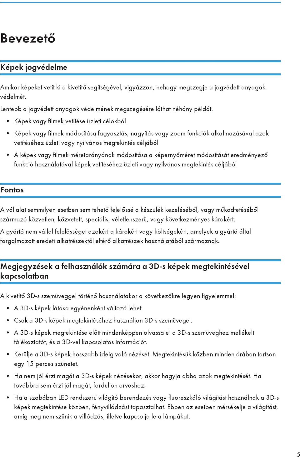 Képek vagy filmek vetítése üzleti célokból Képek vagy filmek módosítása fagyasztás, nagyítás vagy zoom funkciók alkalmazásával azok vetítéséhez üzleti vagy nyilvános megtekintés céljából A képek vagy