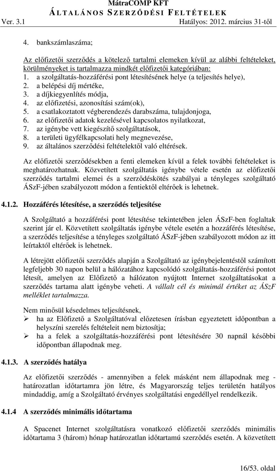 a csatlakoztatott végberendezés darabszáma, tulajdonjoga, 6. az előfizetői adatok kezelésével kapcsolatos nyilatkozat, 7. az igénybe vett kiegészítő szolgáltatások, 8.