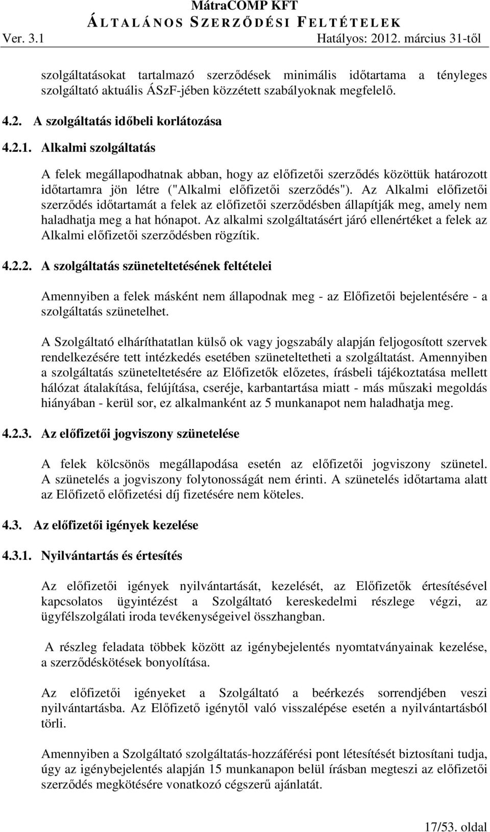 Az Alkalmi előfizetői szerződés időtartamát a felek az előfizetői szerződésben állapítják meg, amely nem haladhatja meg a hat hónapot.