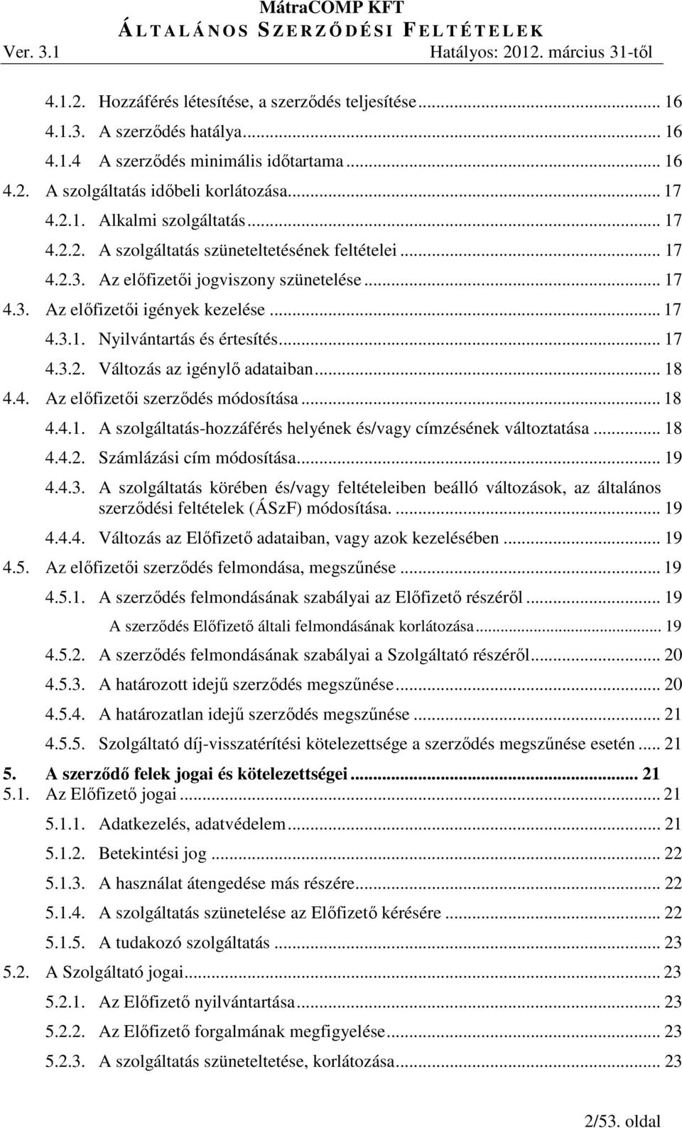 .. 18 4.4. Az előfizetői szerződés módosítása... 18 4.4.1. A szolgáltatás-hozzáférés helyének és/vagy címzésének változtatása... 18 4.4.2. Számlázási cím módosítása... 19 4.4.3.