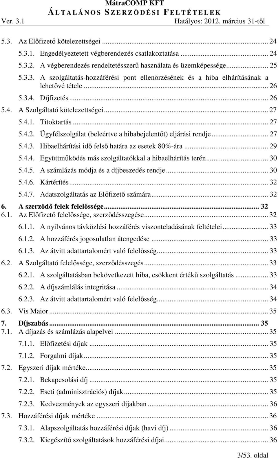 .. 29 5.4.4. Együttműködés más szolgáltatókkal a hibaelhárítás terén... 30 5.4.5. A számlázás módja és a díjbeszedés rendje... 30 5.4.6. Kártérítés... 32 5.4.7. Adatszolgáltatás az Előfizető számára.