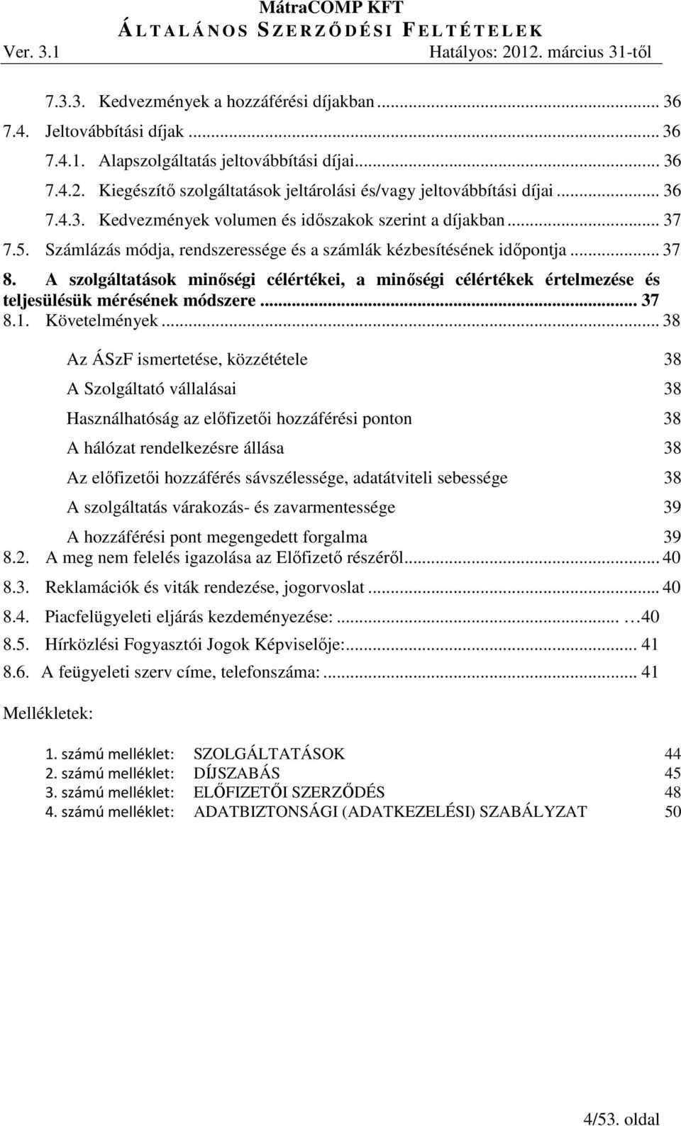 Számlázás módja, rendszeressége és a számlák kézbesítésének időpontja... 37 8. A szolgáltatások minőségi célértékei, a minőségi célértékek értelmezése és teljesülésük mérésének módszere... 37 8.1.