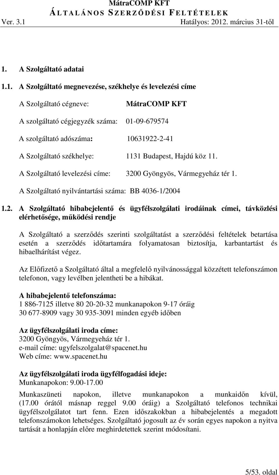 0 Gyöngyös, Vármegyeház tér 1. A Szolgáltató nyilvántartási száma: BB 4036-1/20