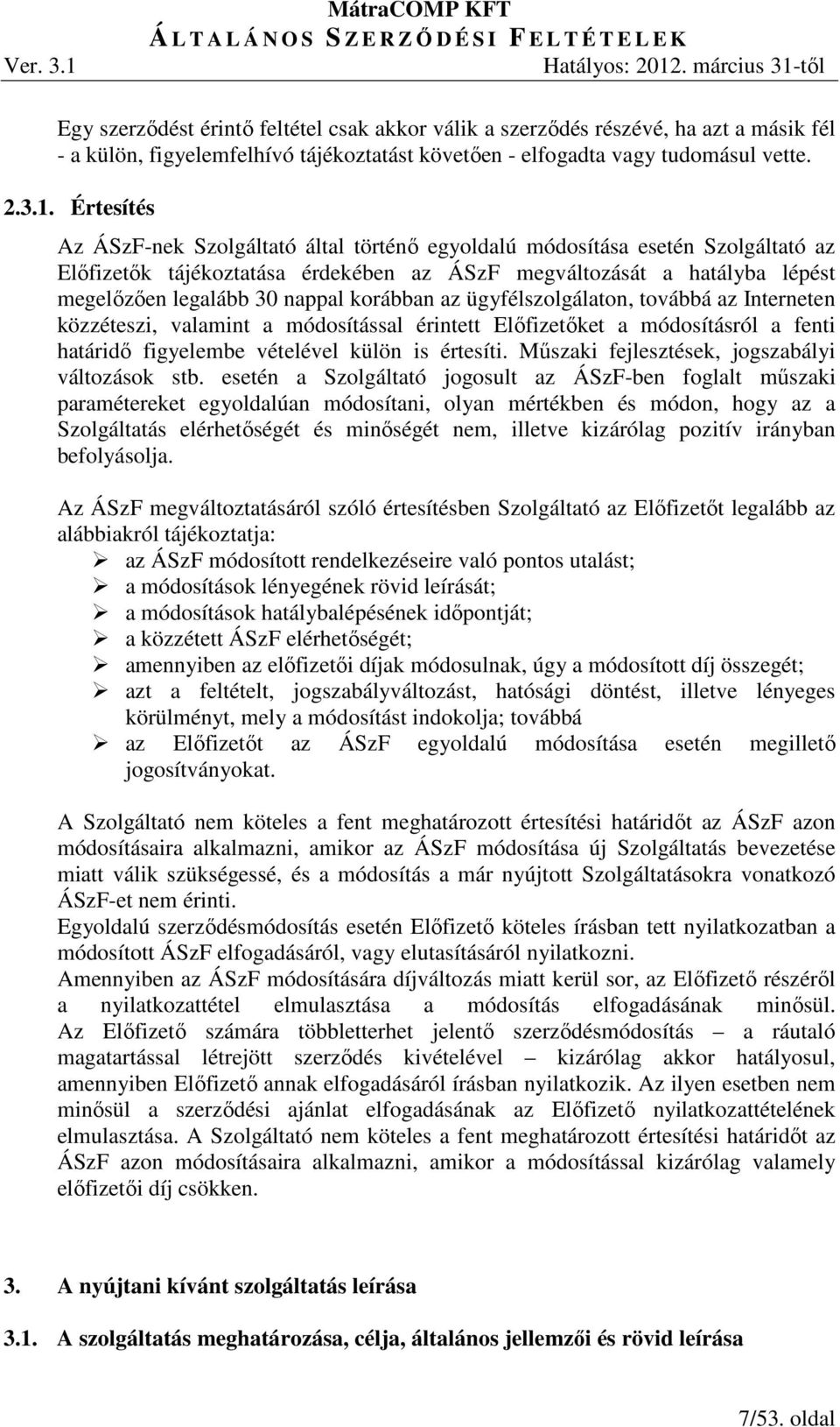 korábban az ügyfélszolgálaton, továbbá az Interneten közzéteszi, valamint a módosítással érintett Előfizetőket a módosításról a fenti határidő figyelembe vételével külön is értesíti.