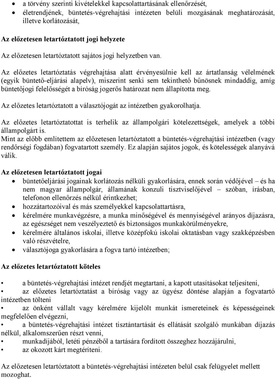 Az előzetes letartóztatás végrehajtása alatt érvényesülnie kell az ártatlanság vélelmének (egyik büntető-eljárási alapelv), miszerint senki sem tekinthető bűnösnek mindaddig, amíg büntetőjogi