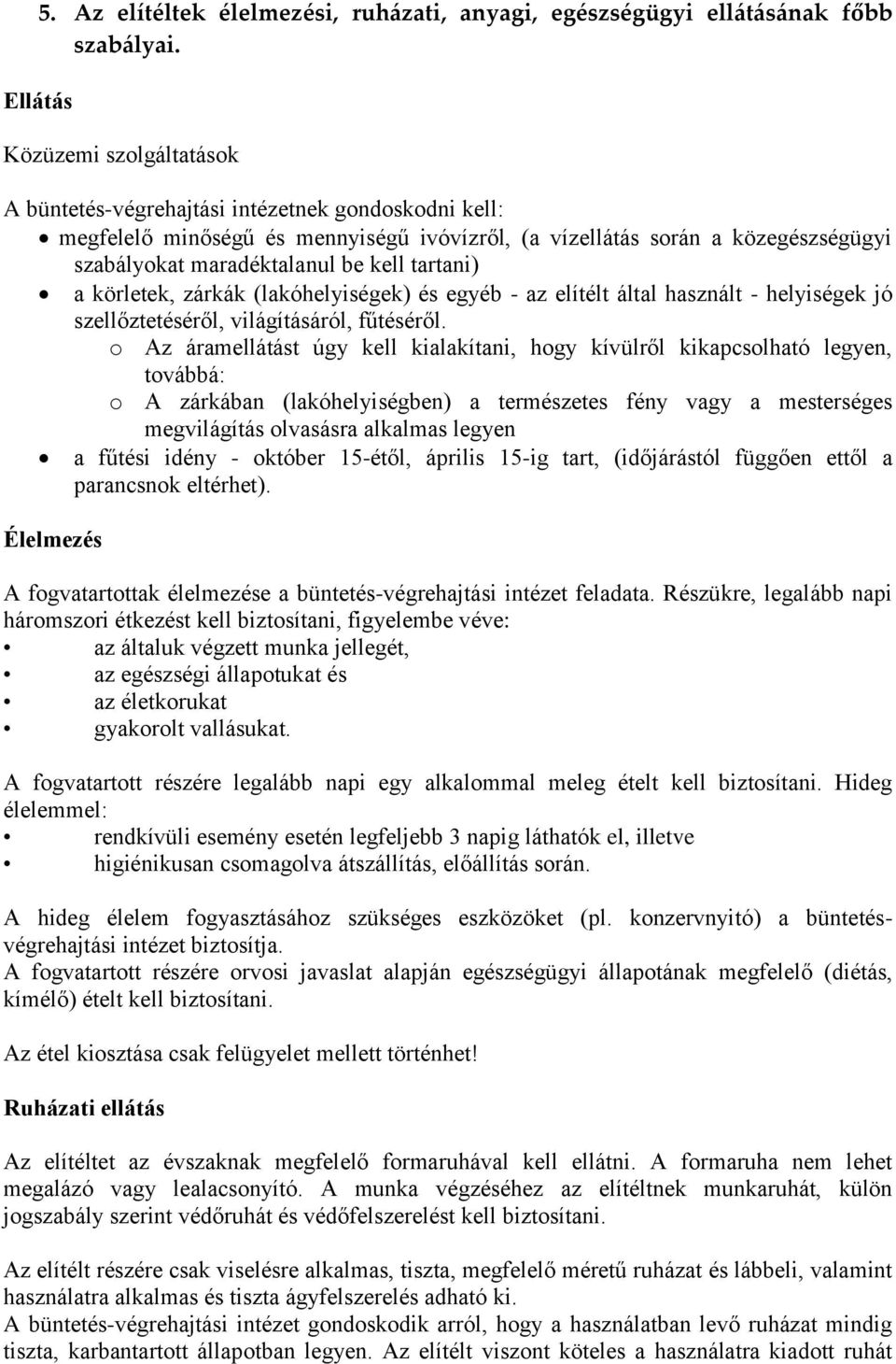 kell tartani) a körletek, zárkák (lakóhelyiségek) és egyéb - az elítélt által használt - helyiségek jó szellőztetéséről, világításáról, fűtéséről.