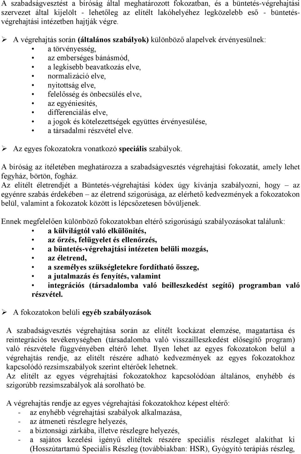 A végrehajtás során (általános szabályok) különböző alapelvek érvényesülnek: a törvényesség, az emberséges bánásmód, a legkisebb beavatkozás elve, normalizáció elve, nyitottság elve, felelősség és