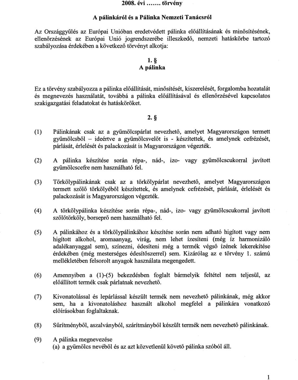 A pálinka Ez a törvény szabályozza a pálinka el őállítását, minősítését, kiszerelését, forgalomba hozatalát és megnevezés használatát, továbbá a pálinka előállításával és ellenőrzésével kapcsolato s