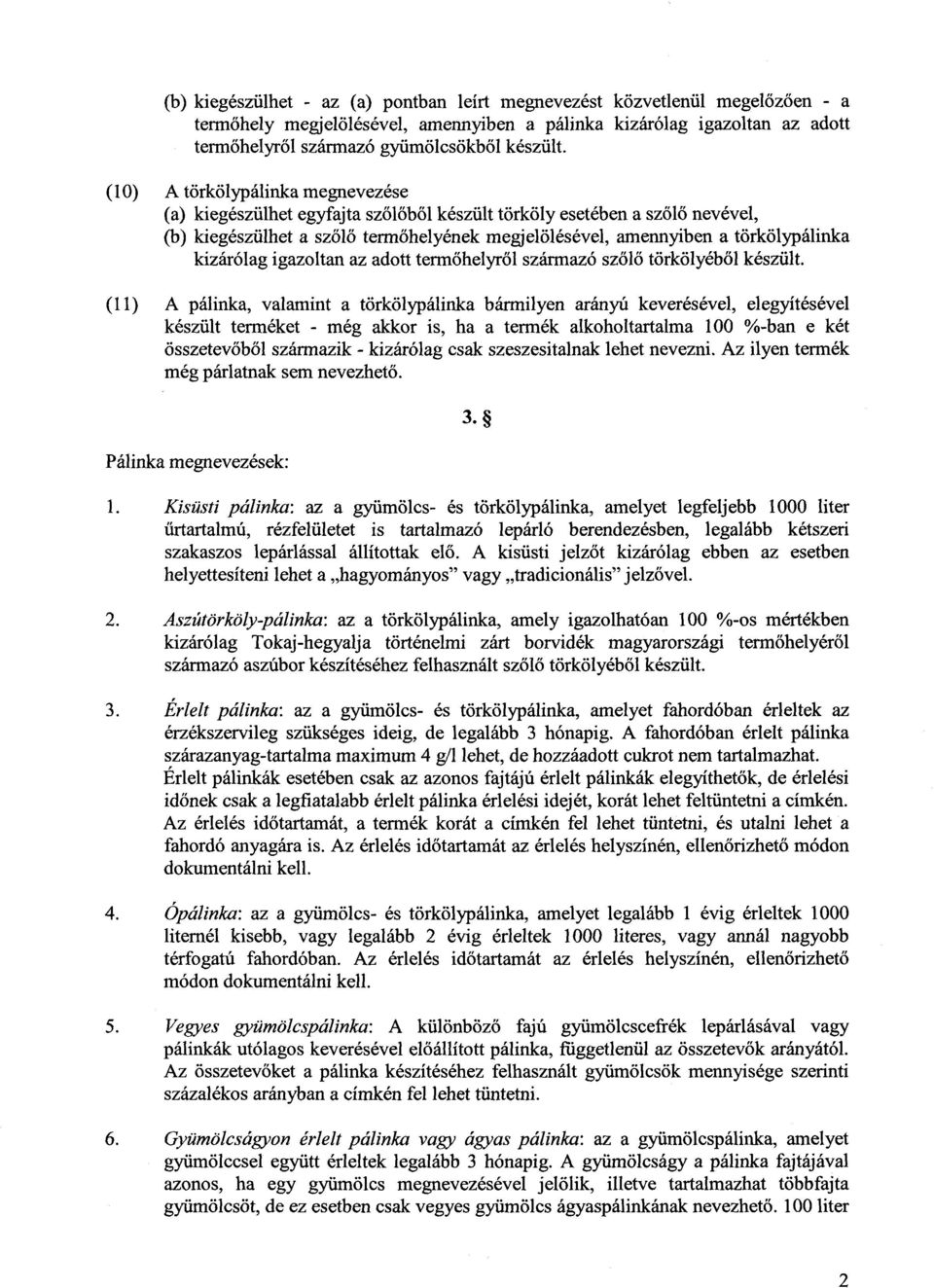 (10) A törkölypálinka megnevezése (a) kiegészülhet egyfajta sz ő lőb ől készült törköly esetében a szőlő nevével, (b) kiegészülhet a szőlő termőhelyének megjelölésével, amennyiben a törkölypálinka