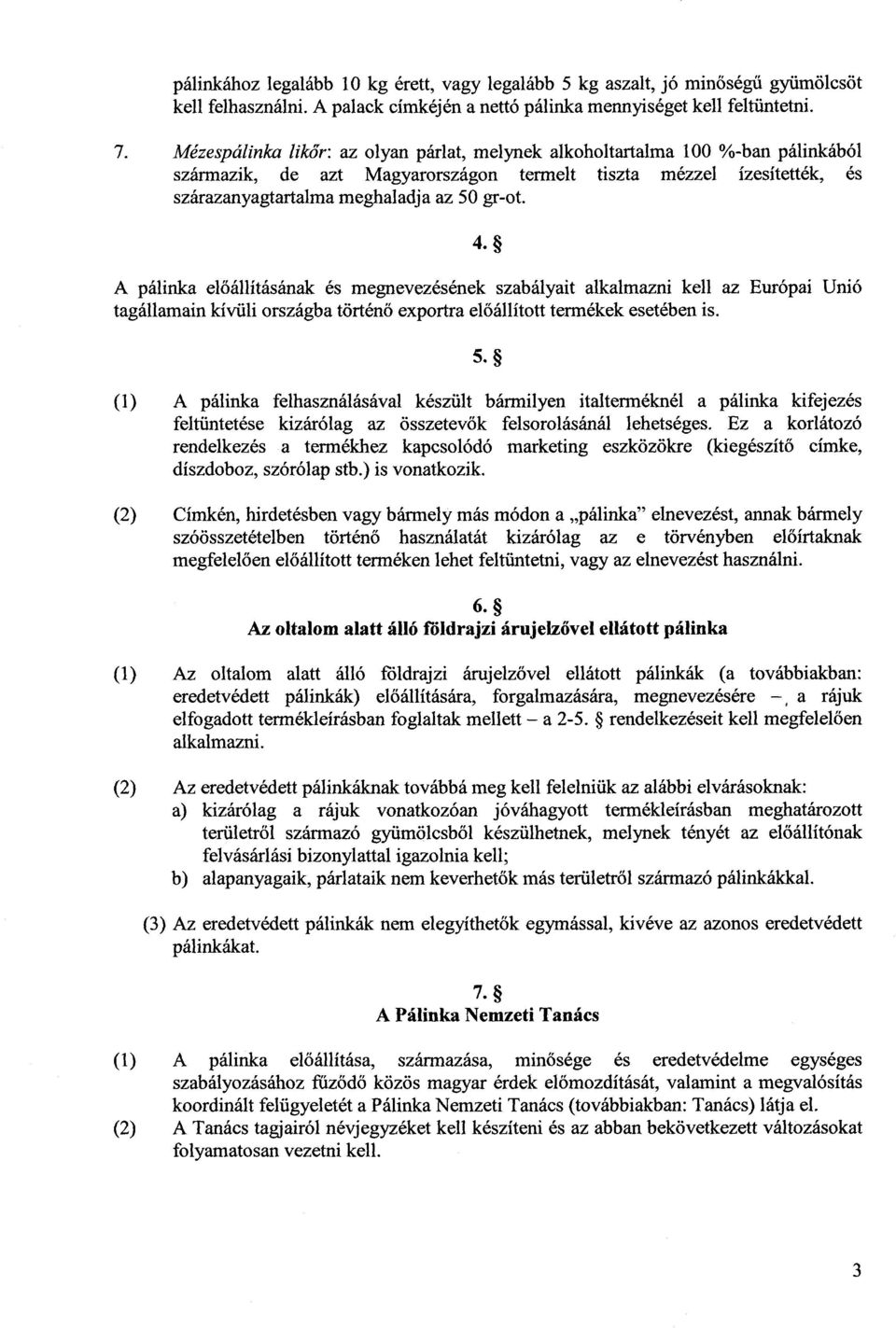 4. A pálinka el őállításának és megnevezésének szabályait alkalmazni kell az Európai Uni ó tagállamain kívüli országba történő exportra el őállított termékek esetében is. 5.