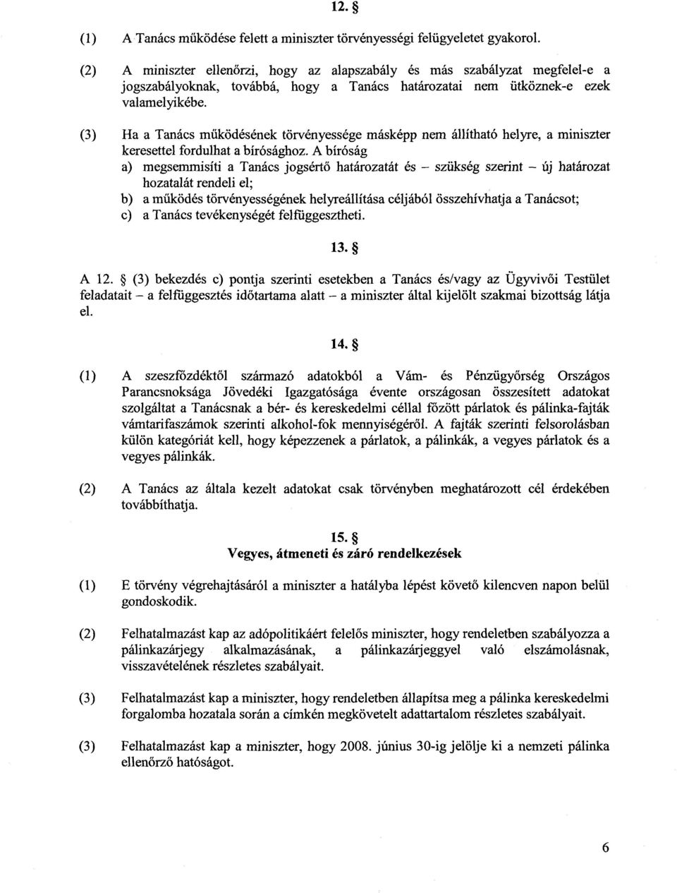 (3) Ha a Tanács működésének törvényessége másképp nem állítható helyre, a miniszter keresettel fordulhat a bírósághoz.