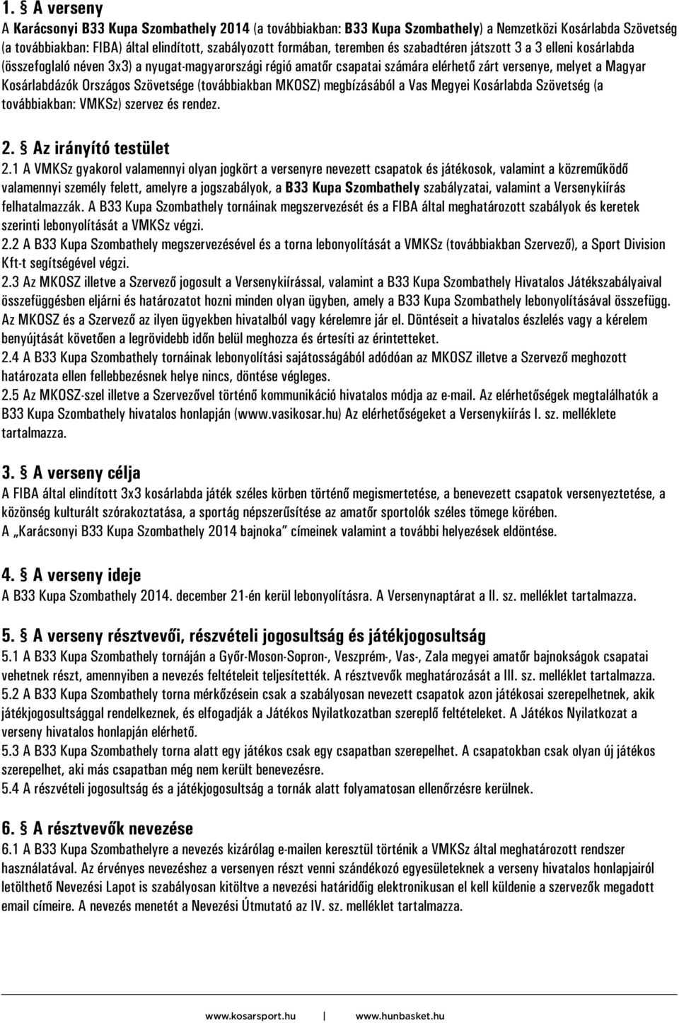 (továbbiakban MKOSZ) megbízásából a Vas Megyei Kosárlabda Szövetség (a továbbiakban: VMKSz) szervez és rendez. 2. Az irányító testület 2.