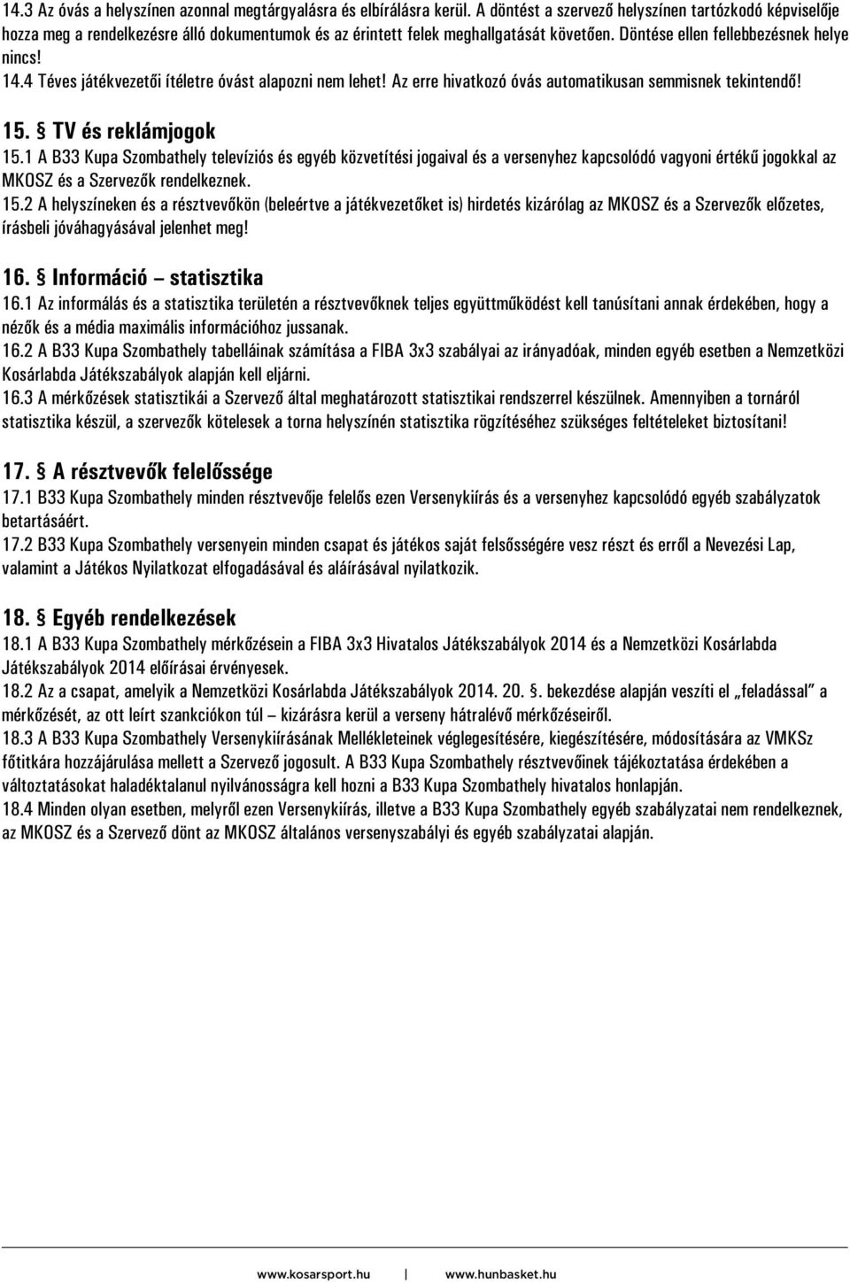 4 Téves játékvezetői ítéletre óvást alapozni nem lehet! Az erre hivatkozó óvás automatikusan semmisnek tekintendő! 15. TV és reklámjogok 15.