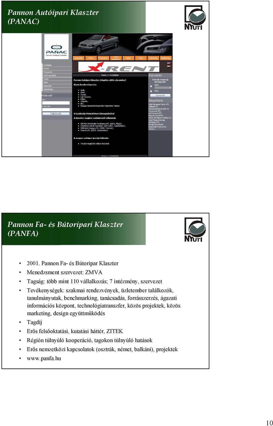 rendezvények, üzletember találkozók, tanulmányutak, benchmarking, tanácsadás, forrásszerzés, ágazati információs központ, technológiatranszfer, közös