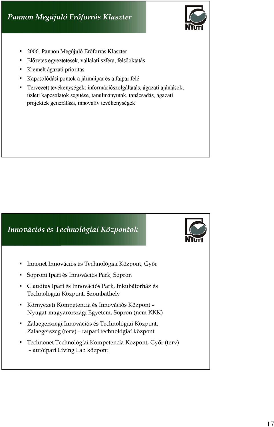 információszolgáltatás, ágazati ajánlások, üzleti kapcsolatok segítése, tanulmányutak, tanácsadás, ágazati projektek generálása, innovatív tevékenységek Innovációs és Technológiai Központok Innonet