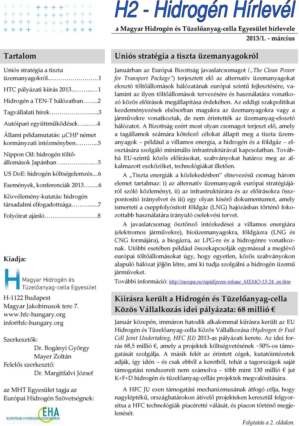 ..6 Események, konferenciák 2013...6 Közvélemény-kutatás: hidrogén társadalmi elfogadottsága...7 Folyóirat ajánló 8 Kiadja: H-1122 Budapest Magyar Jakobinusok tere 7. www.hfc-hungary.