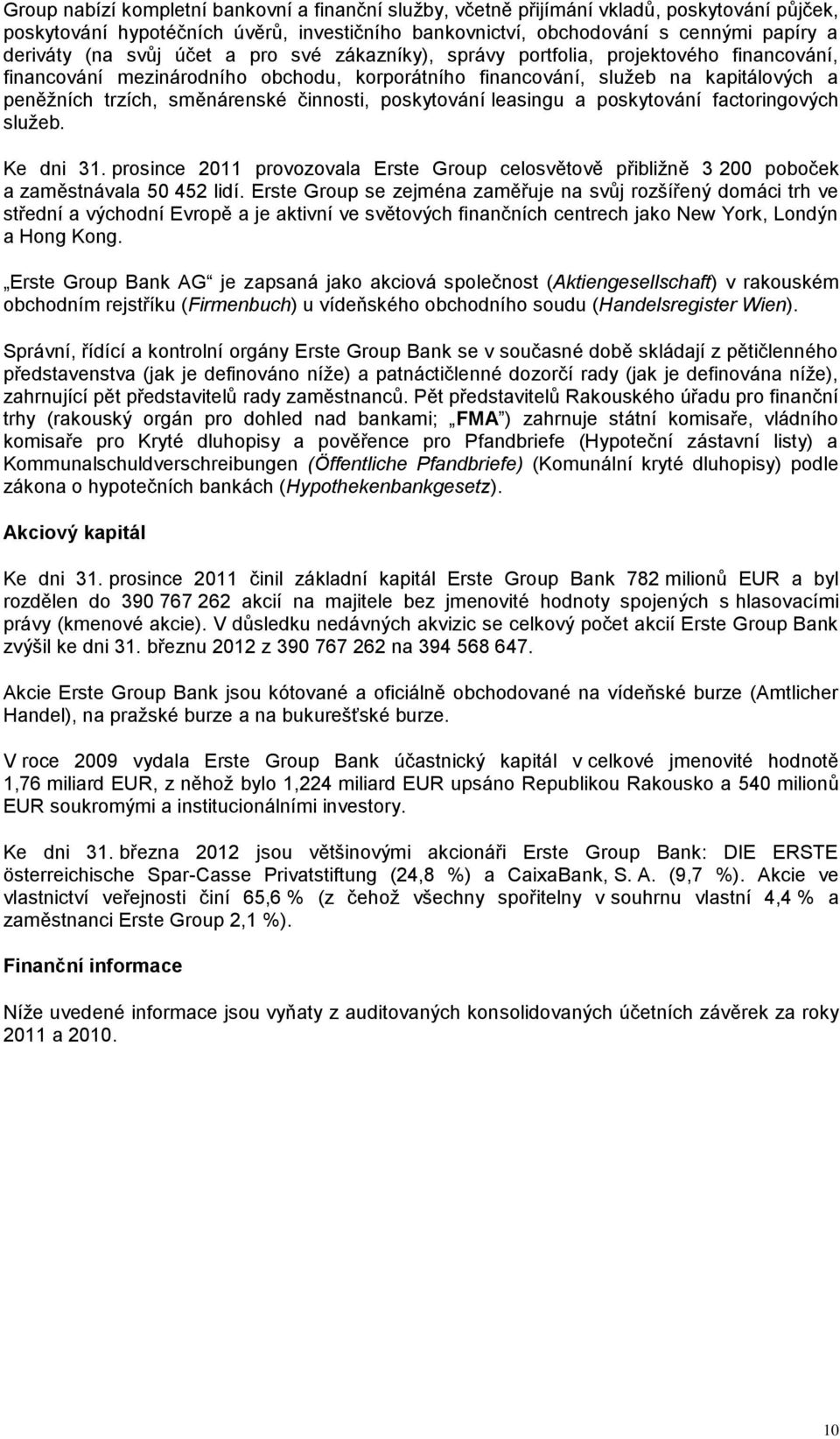 činnosti, poskytování leasingu a poskytování factoringových služeb. Ke dni 31. prosince 2011 provozovala Erste Group celosvětově přibližně 3 200 poboček a zaměstnávala 50 452 lidí.