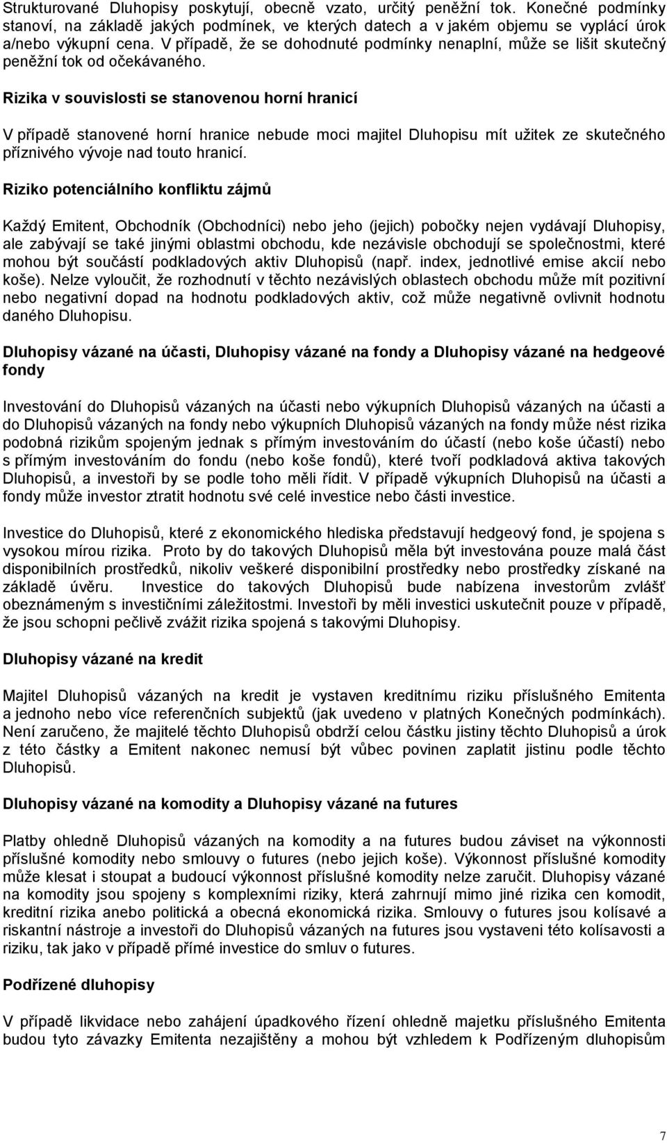 Rizika v souvislosti se stanovenou horní hranicí V případě stanovené horní hranice nebude moci majitel Dluhopisu mít užitek ze skutečného příznivého vývoje nad touto hranicí.