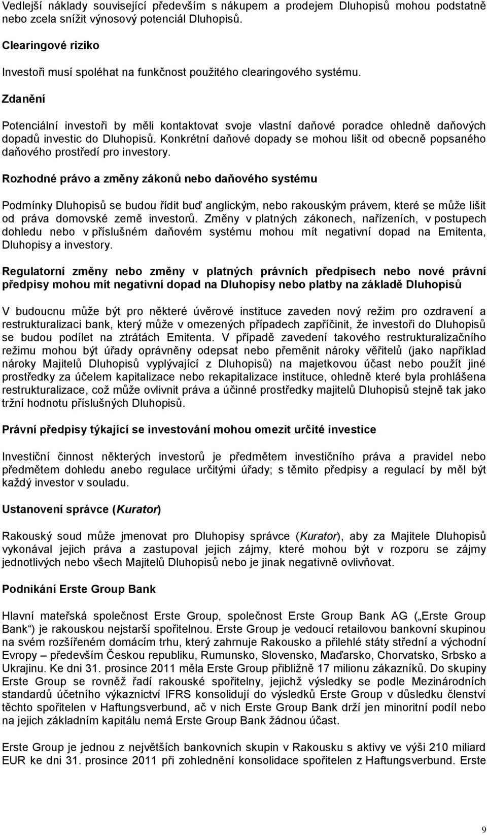 Zdanění Potenciální investoři by měli kontaktovat svoje vlastní daňové poradce ohledně daňových dopadů investic do Dluhopisů.