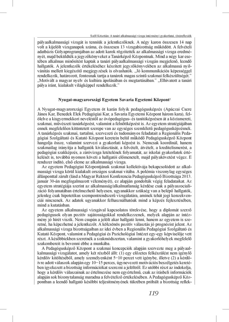 A felvételi adatbázis Gólyaprogramjában az adott karok rögzítették az alkalmassági vizsga eredményét, majd beküldték a jegyzőkönyveket a Tanárképző Központnak.