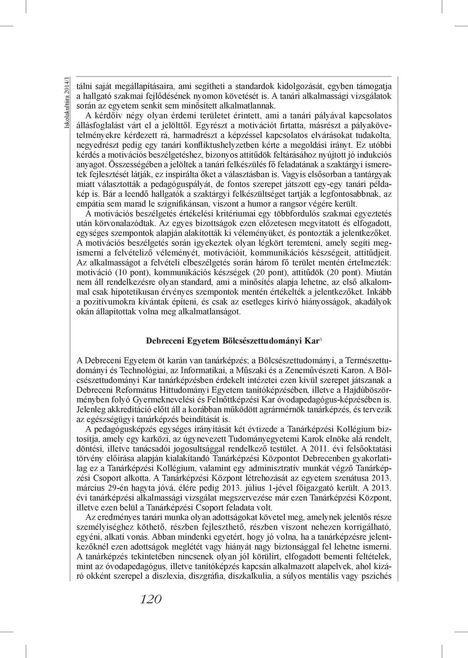 A kérdőív négy olyan érdemi területet érintett, ami a tanári pályával kapcsolatos állásfoglalást várt el a jelölttől.