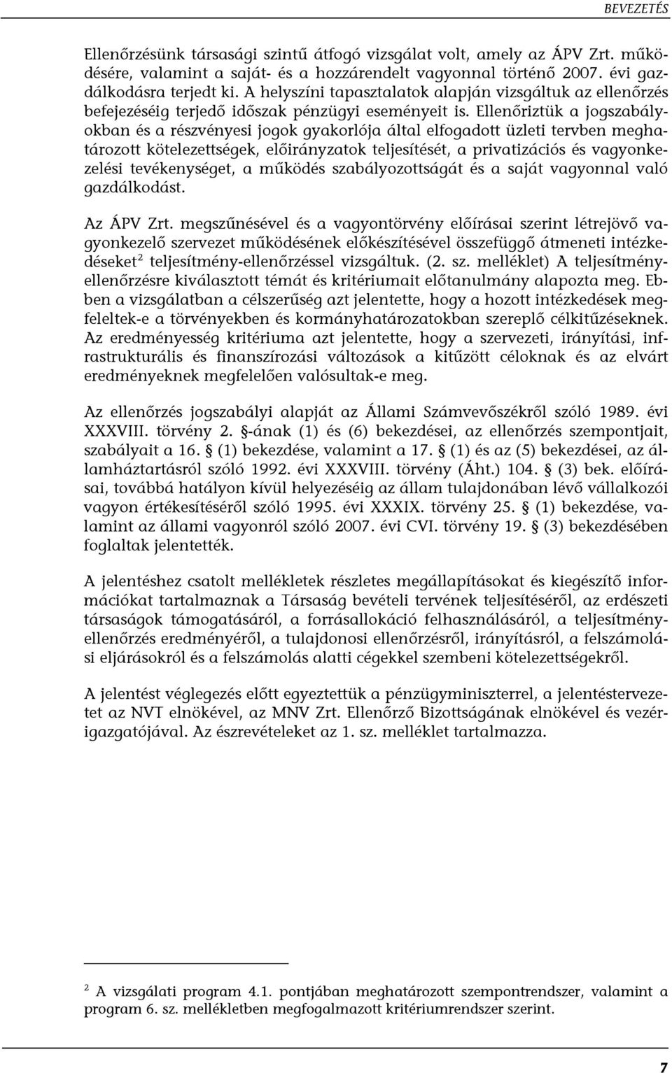 Ellenőriztük a jogszabályokban és a részvényesi jogok gyakorlója által elfogadott üzleti tervben meghatározott kötelezettségek, előirányzatok teljesítését, a privatizációs és vagyonkezelési