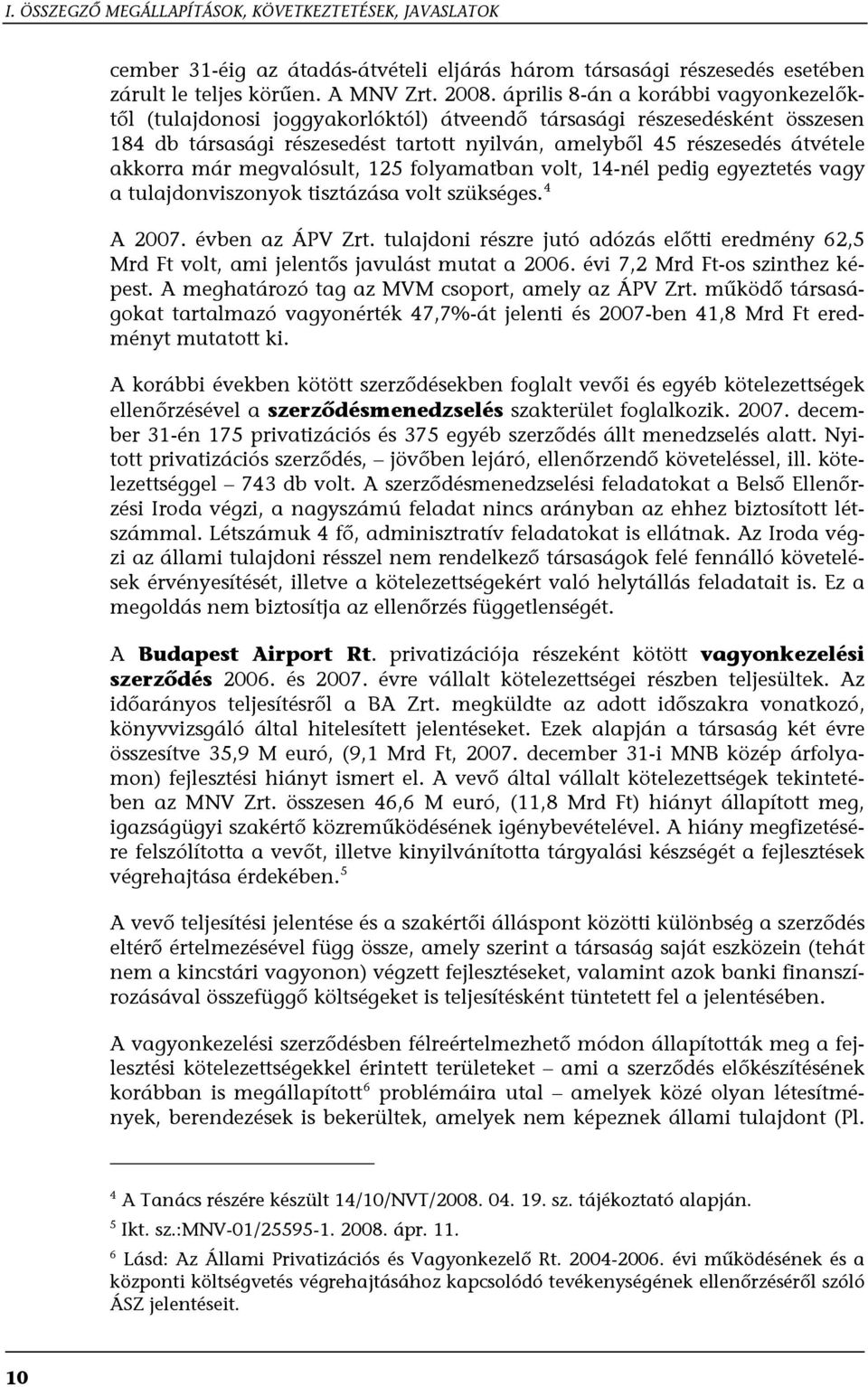 már megvalósult, 125 folyamatban volt, 14-nél pedig egyeztetés vagy a tulajdonviszonyok tisztázása volt szükséges. 4 A 2007. évben az ÁPV Zrt.