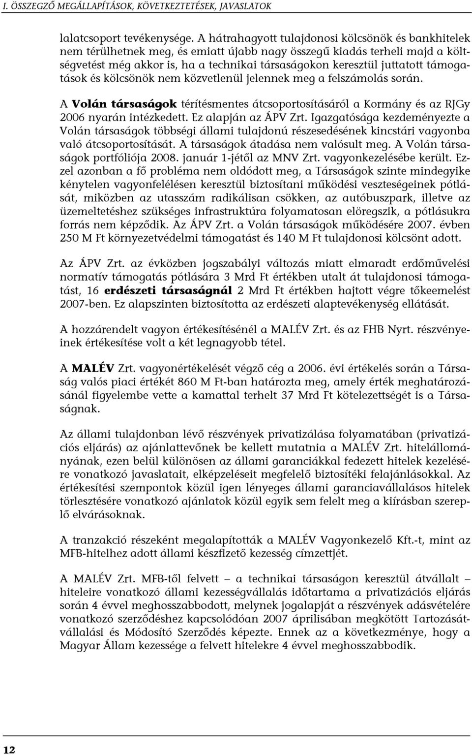 támogatások és kölcsönök nem közvetlenül jelennek meg a felszámolás során. A Volán társaságok térítésmentes átcsoportosításáról a Kormány és az RJGy 2006 nyarán intézkedett. Ez alapján az ÁPV Zrt.