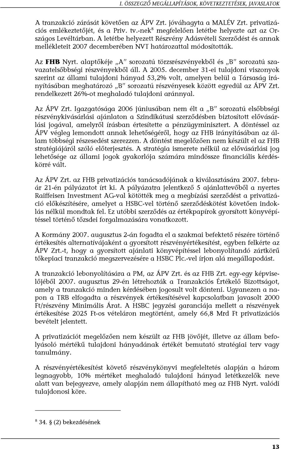 alaptőkéje A sorozatú törzsrészvényekből és B sorozatú szavazatelsőbbségi részvényekből áll. A 2005.