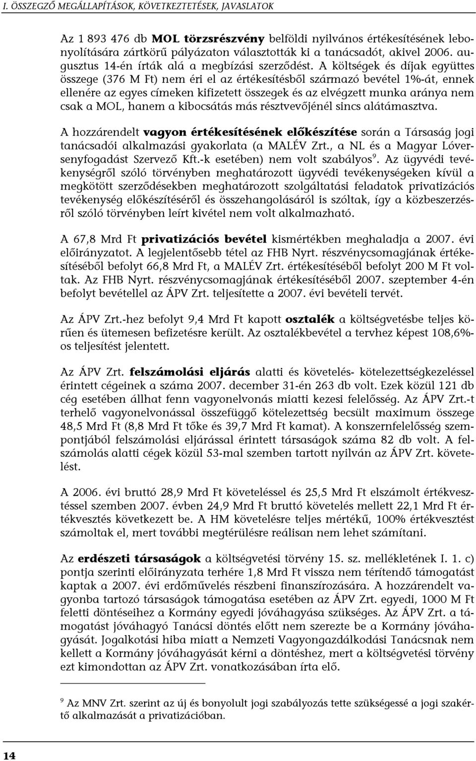 A költségek és díjak együttes összege (376 M Ft) nem éri el az értékesítésből származó bevétel 1%-át, ennek ellenére az egyes címeken kifizetett összegek és az elvégzett munka aránya nem csak a MOL,