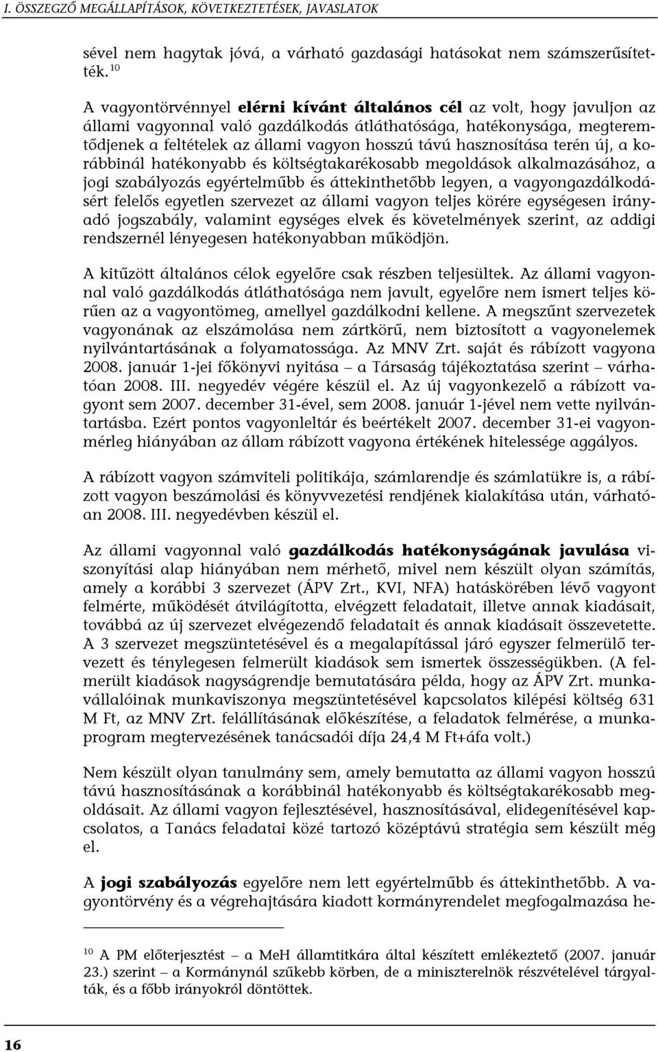 hasznosítása terén új, a korábbinál hatékonyabb és költségtakarékosabb megoldások alkalmazásához, a jogi szabályozás egyértelműbb és áttekinthetőbb legyen, a vagyongazdálkodásért felelős egyetlen