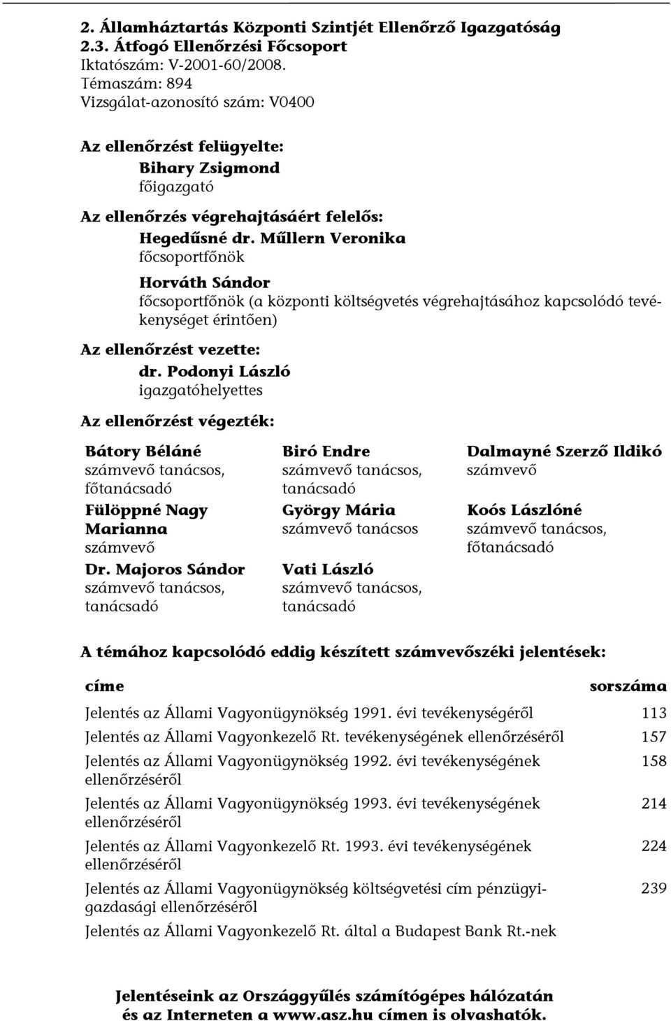 Műllern Veronika főcsoportfőnök Horváth Sándor főcsoportfőnök (a központi költségvetés végrehajtásához kapcsolódó tevékenységet érintően) Az ellenőrzést vezette: dr.