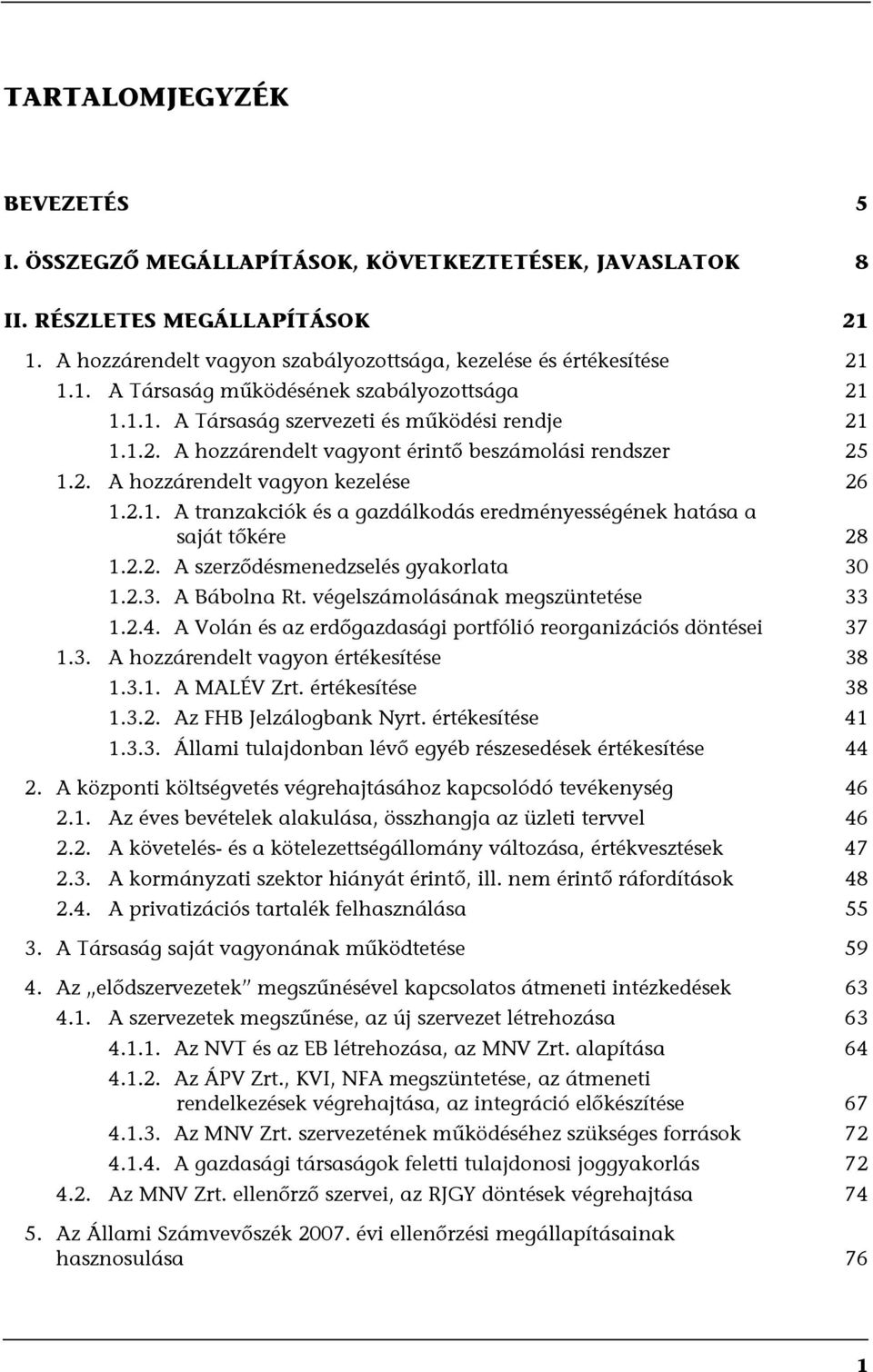 2.2. A szerződésmenedzselés gyakorlata 30 1.2.3. A Bábolna Rt. végelszámolásának megszüntetése 33 1.2.4. A Volán és az erdőgazdasági portfólió reorganizációs döntései 37 1.3. A hozzárendelt vagyon értékesítése 38 1.